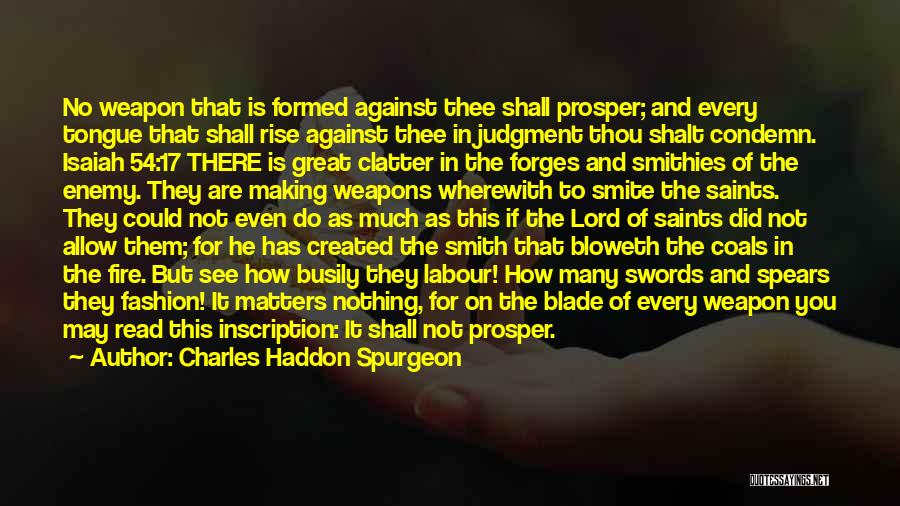 Charles Haddon Spurgeon Quotes: No Weapon That Is Formed Against Thee Shall Prosper; And Every Tongue That Shall Rise Against Thee In Judgment Thou