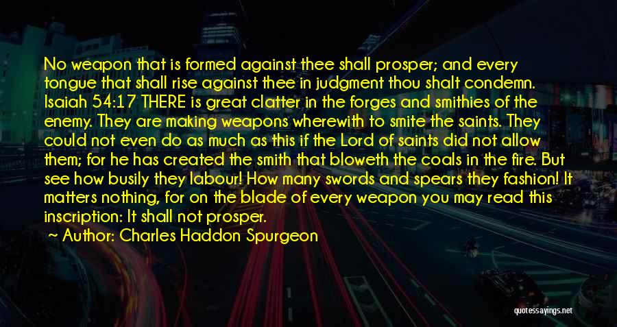 Charles Haddon Spurgeon Quotes: No Weapon That Is Formed Against Thee Shall Prosper; And Every Tongue That Shall Rise Against Thee In Judgment Thou