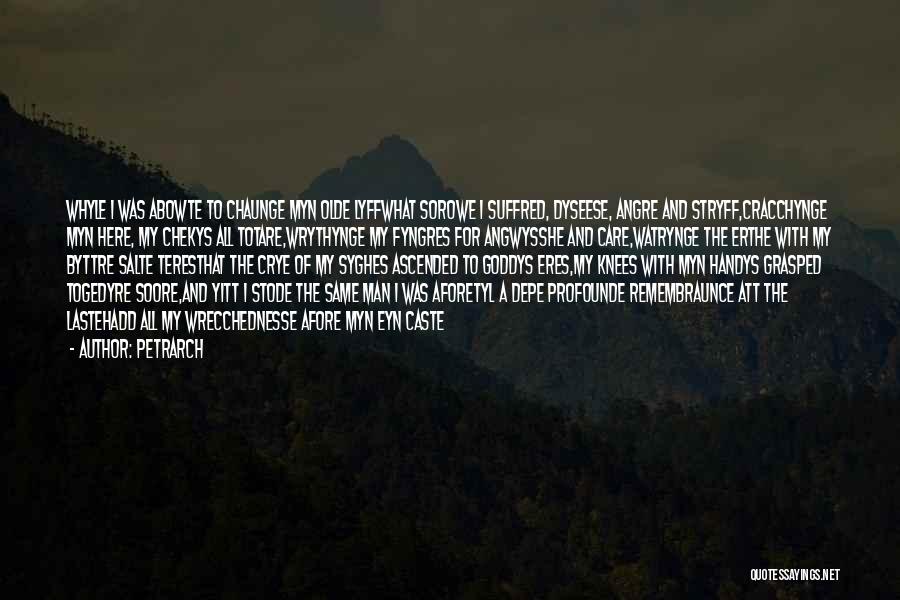 Petrarch Quotes: Whyle I Was Abowte To Chaunge Myn Olde Lyffwhat Sorowe I Suffred, Dyseese, Angre And Stryff,cracchynge Myn Here, My Chekys