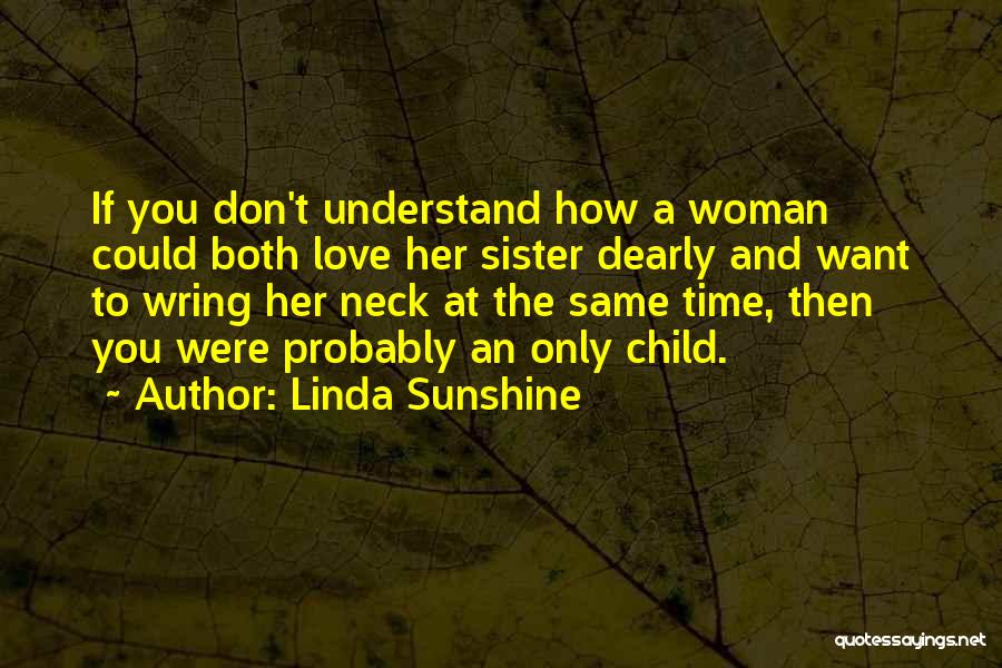 Linda Sunshine Quotes: If You Don't Understand How A Woman Could Both Love Her Sister Dearly And Want To Wring Her Neck At