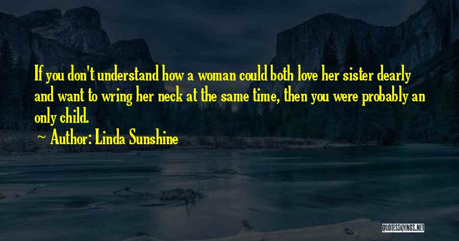 Linda Sunshine Quotes: If You Don't Understand How A Woman Could Both Love Her Sister Dearly And Want To Wring Her Neck At