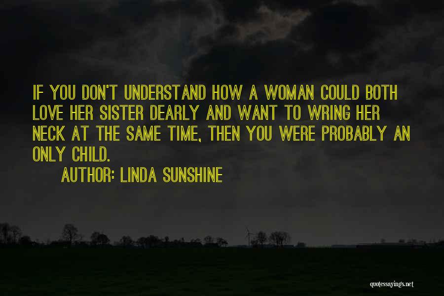 Linda Sunshine Quotes: If You Don't Understand How A Woman Could Both Love Her Sister Dearly And Want To Wring Her Neck At