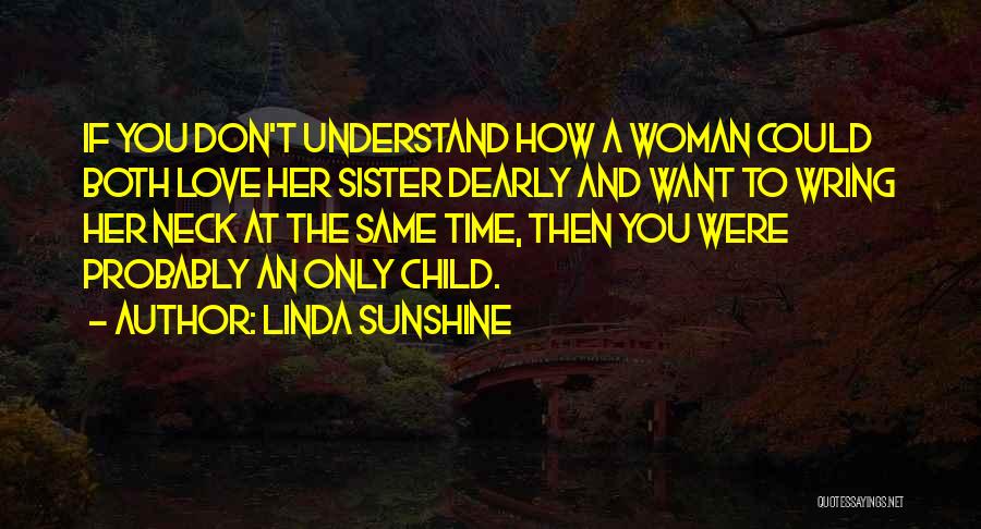 Linda Sunshine Quotes: If You Don't Understand How A Woman Could Both Love Her Sister Dearly And Want To Wring Her Neck At