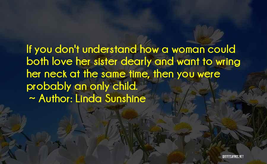 Linda Sunshine Quotes: If You Don't Understand How A Woman Could Both Love Her Sister Dearly And Want To Wring Her Neck At