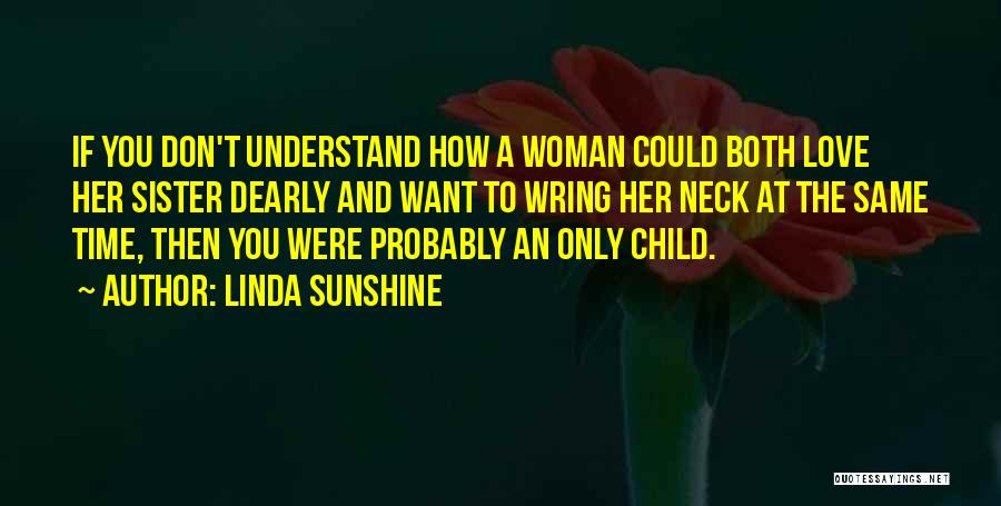 Linda Sunshine Quotes: If You Don't Understand How A Woman Could Both Love Her Sister Dearly And Want To Wring Her Neck At