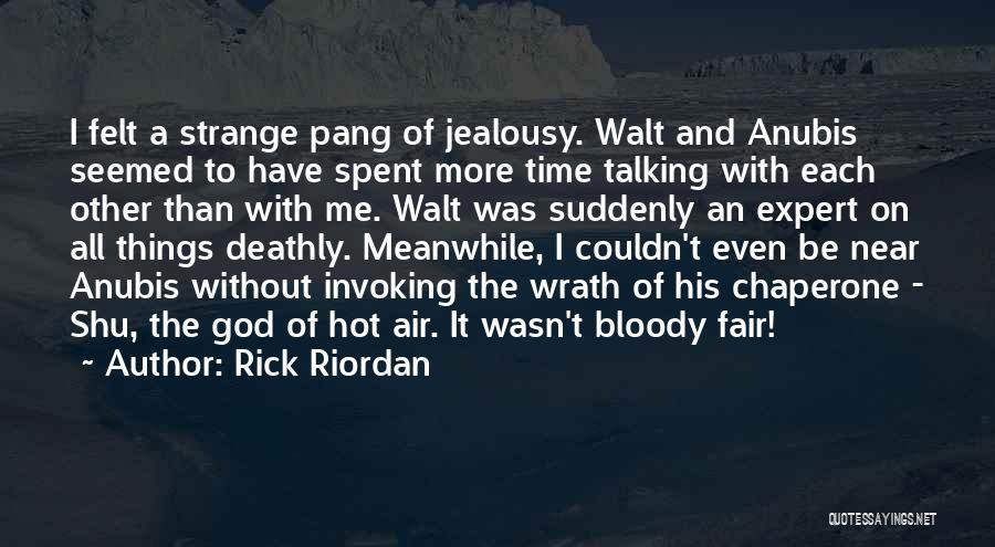 Rick Riordan Quotes: I Felt A Strange Pang Of Jealousy. Walt And Anubis Seemed To Have Spent More Time Talking With Each Other