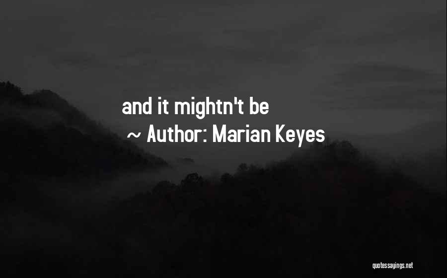 Marian Keyes Quotes: And It Mightn't Be