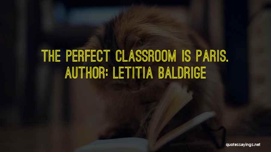 Letitia Baldrige Quotes: The Perfect Classroom Is Paris.