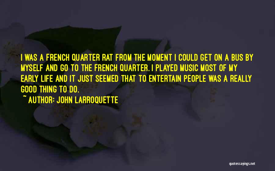 John Larroquette Quotes: I Was A French Quarter Rat From The Moment I Could Get On A Bus By Myself And Go To