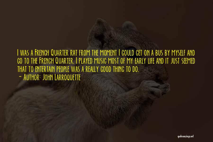John Larroquette Quotes: I Was A French Quarter Rat From The Moment I Could Get On A Bus By Myself And Go To