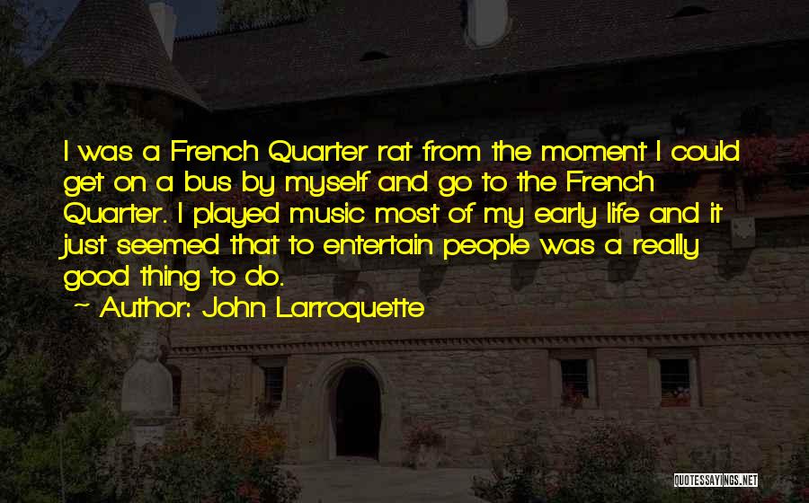 John Larroquette Quotes: I Was A French Quarter Rat From The Moment I Could Get On A Bus By Myself And Go To
