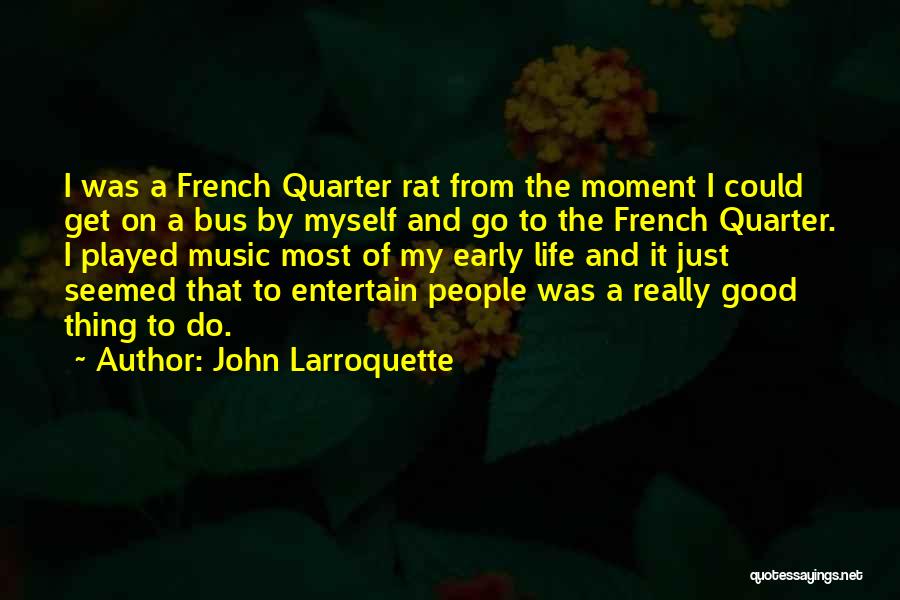 John Larroquette Quotes: I Was A French Quarter Rat From The Moment I Could Get On A Bus By Myself And Go To