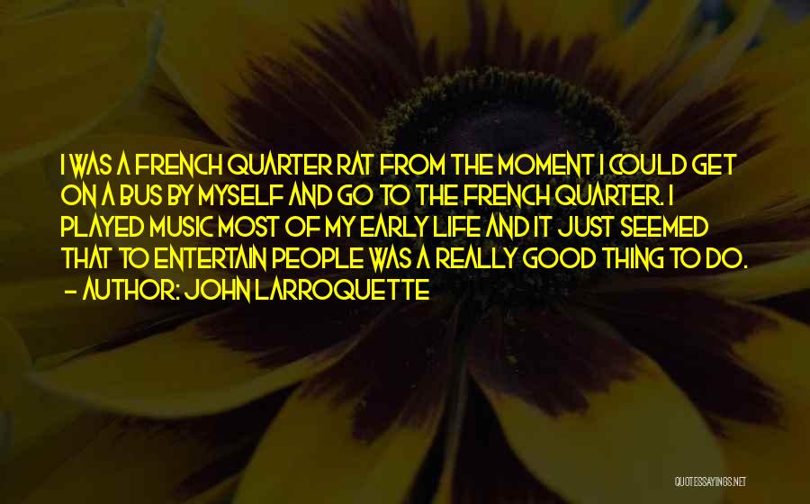 John Larroquette Quotes: I Was A French Quarter Rat From The Moment I Could Get On A Bus By Myself And Go To