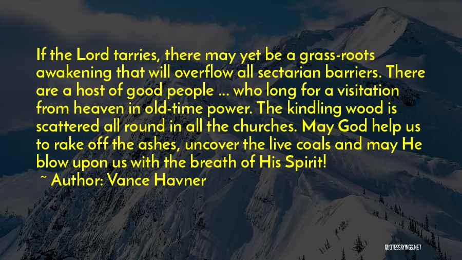 Vance Havner Quotes: If The Lord Tarries, There May Yet Be A Grass-roots Awakening That Will Overflow All Sectarian Barriers. There Are A