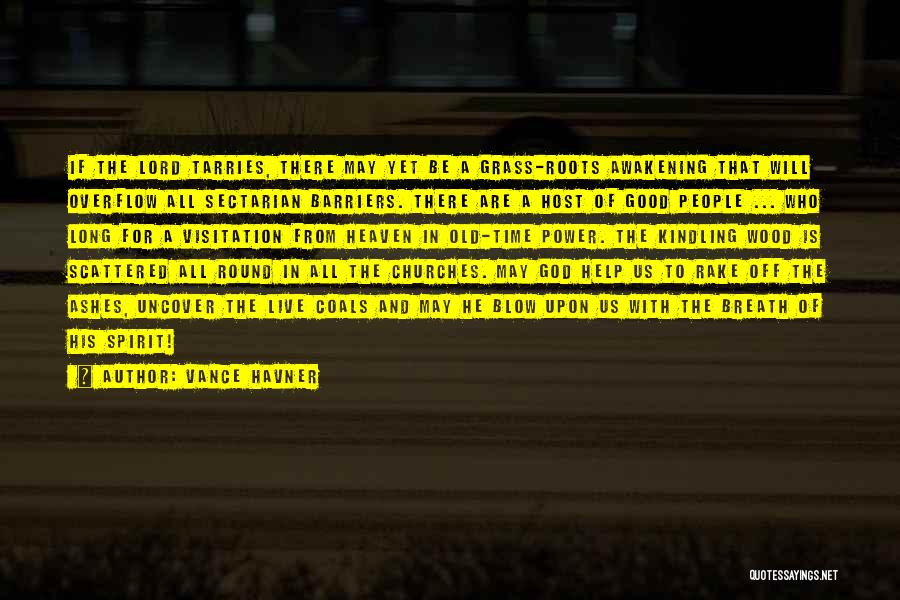 Vance Havner Quotes: If The Lord Tarries, There May Yet Be A Grass-roots Awakening That Will Overflow All Sectarian Barriers. There Are A
