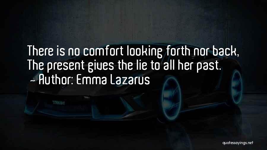 Emma Lazarus Quotes: There Is No Comfort Looking Forth Nor Back, The Present Gives The Lie To All Her Past.