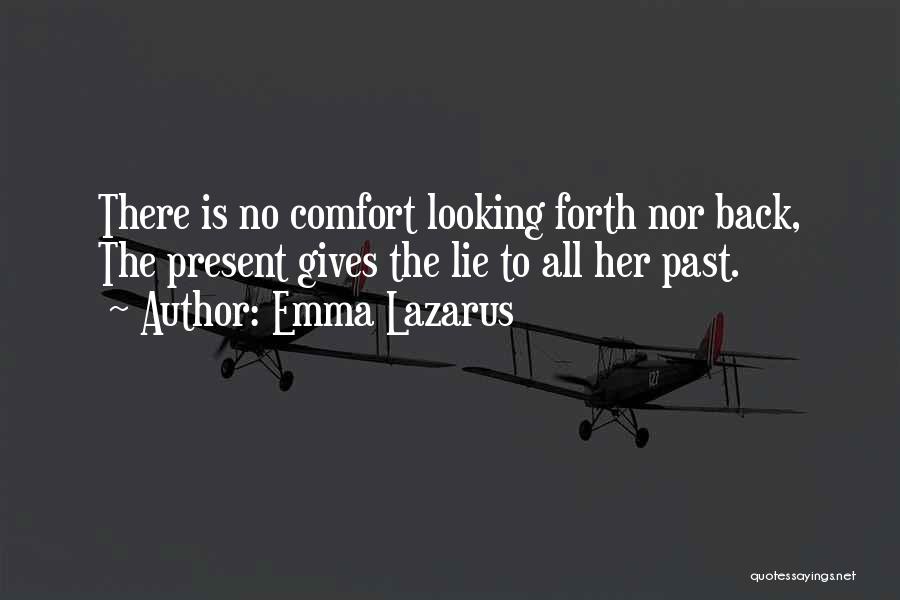 Emma Lazarus Quotes: There Is No Comfort Looking Forth Nor Back, The Present Gives The Lie To All Her Past.