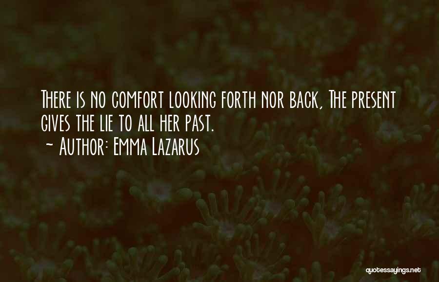 Emma Lazarus Quotes: There Is No Comfort Looking Forth Nor Back, The Present Gives The Lie To All Her Past.