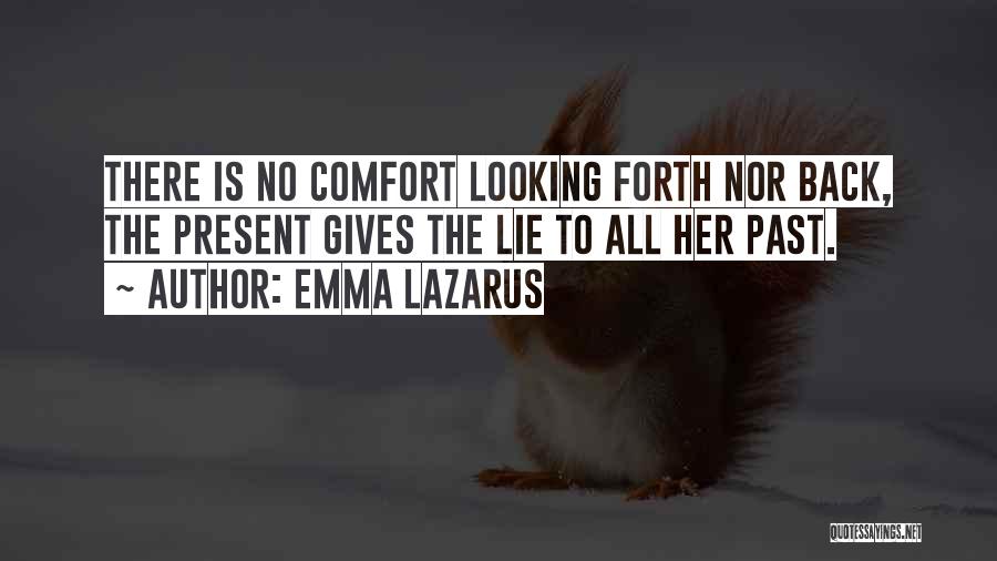 Emma Lazarus Quotes: There Is No Comfort Looking Forth Nor Back, The Present Gives The Lie To All Her Past.