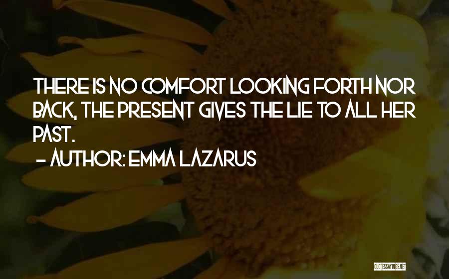 Emma Lazarus Quotes: There Is No Comfort Looking Forth Nor Back, The Present Gives The Lie To All Her Past.