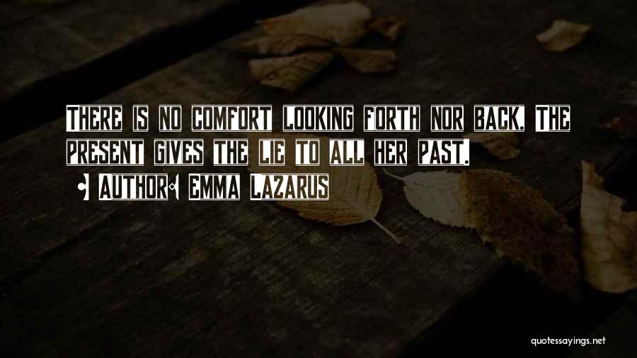 Emma Lazarus Quotes: There Is No Comfort Looking Forth Nor Back, The Present Gives The Lie To All Her Past.