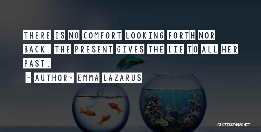 Emma Lazarus Quotes: There Is No Comfort Looking Forth Nor Back, The Present Gives The Lie To All Her Past.