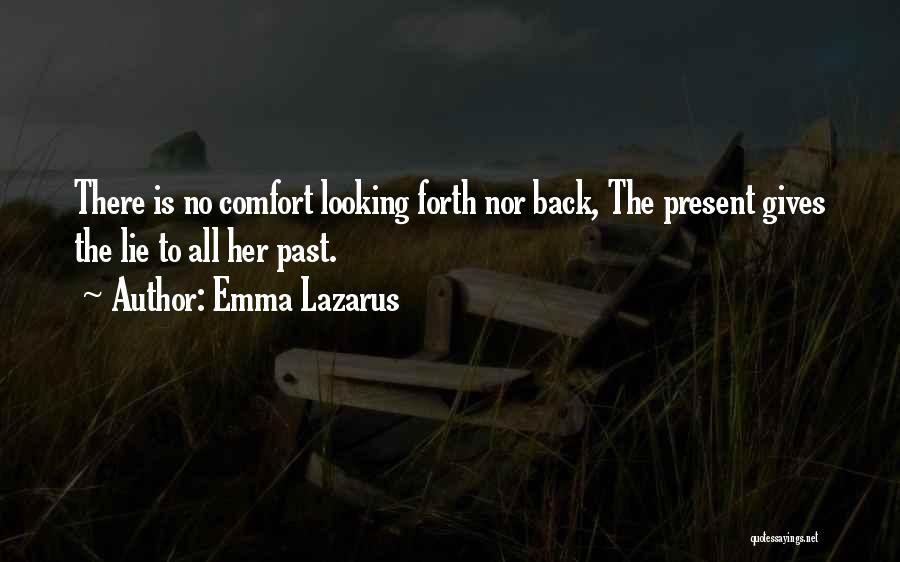 Emma Lazarus Quotes: There Is No Comfort Looking Forth Nor Back, The Present Gives The Lie To All Her Past.