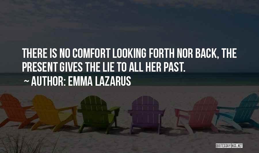 Emma Lazarus Quotes: There Is No Comfort Looking Forth Nor Back, The Present Gives The Lie To All Her Past.