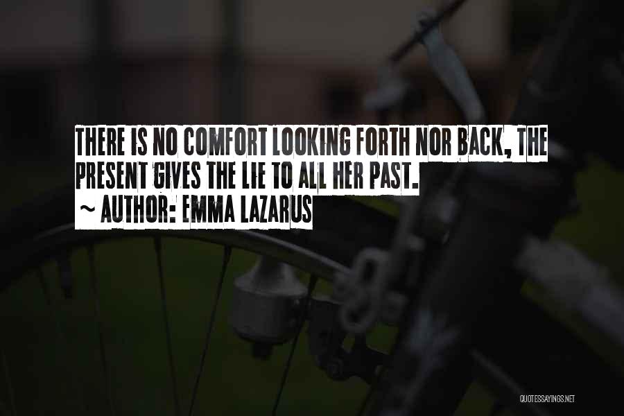 Emma Lazarus Quotes: There Is No Comfort Looking Forth Nor Back, The Present Gives The Lie To All Her Past.