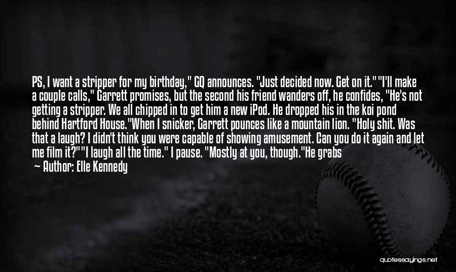 Elle Kennedy Quotes: Ps, I Want A Stripper For My Birthday, Gq Announces. Just Decided Now. Get On It.i'll Make A Couple Calls,