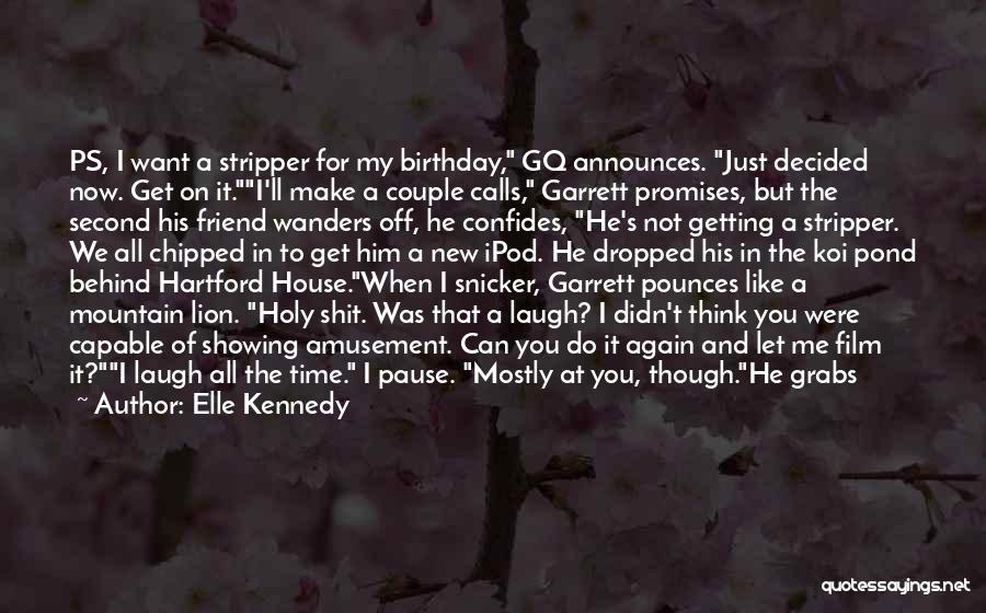 Elle Kennedy Quotes: Ps, I Want A Stripper For My Birthday, Gq Announces. Just Decided Now. Get On It.i'll Make A Couple Calls,