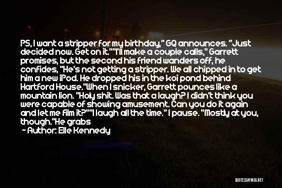 Elle Kennedy Quotes: Ps, I Want A Stripper For My Birthday, Gq Announces. Just Decided Now. Get On It.i'll Make A Couple Calls,