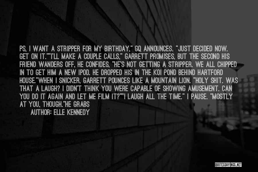 Elle Kennedy Quotes: Ps, I Want A Stripper For My Birthday, Gq Announces. Just Decided Now. Get On It.i'll Make A Couple Calls,