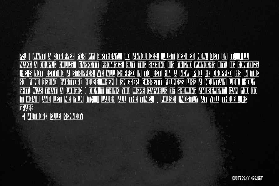 Elle Kennedy Quotes: Ps, I Want A Stripper For My Birthday, Gq Announces. Just Decided Now. Get On It.i'll Make A Couple Calls,