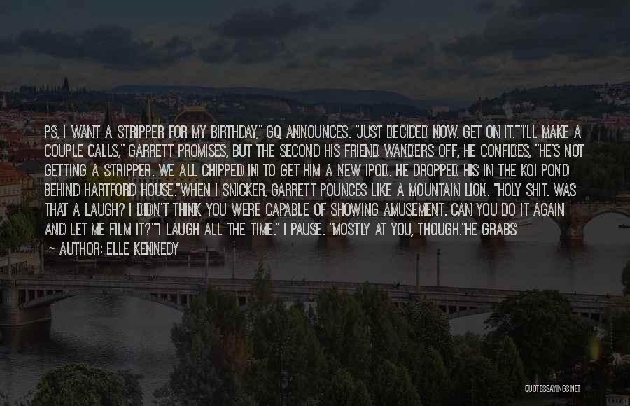 Elle Kennedy Quotes: Ps, I Want A Stripper For My Birthday, Gq Announces. Just Decided Now. Get On It.i'll Make A Couple Calls,