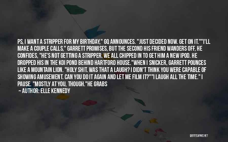Elle Kennedy Quotes: Ps, I Want A Stripper For My Birthday, Gq Announces. Just Decided Now. Get On It.i'll Make A Couple Calls,