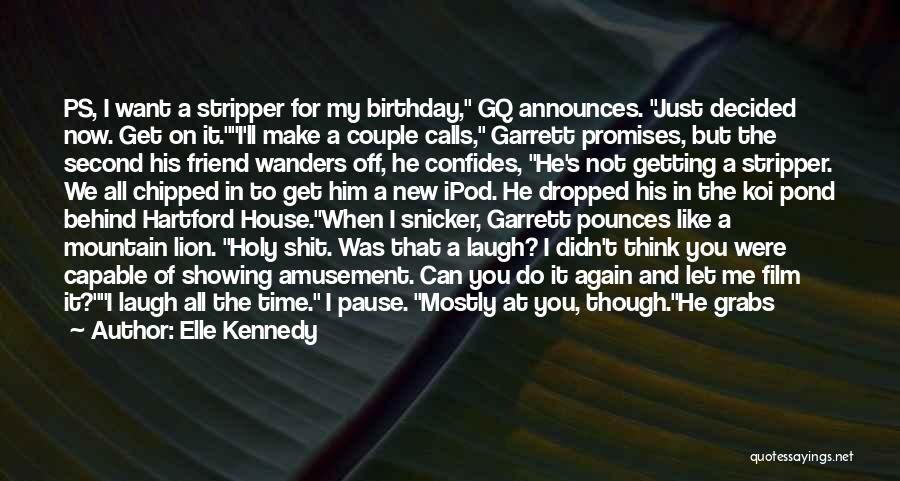 Elle Kennedy Quotes: Ps, I Want A Stripper For My Birthday, Gq Announces. Just Decided Now. Get On It.i'll Make A Couple Calls,