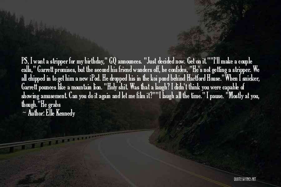 Elle Kennedy Quotes: Ps, I Want A Stripper For My Birthday, Gq Announces. Just Decided Now. Get On It.i'll Make A Couple Calls,