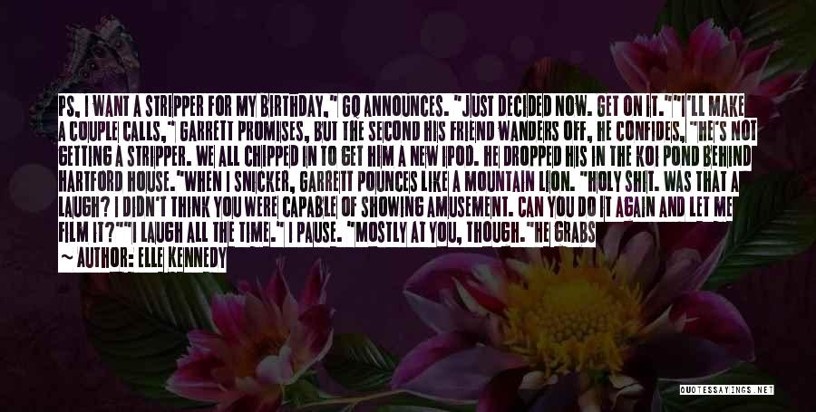 Elle Kennedy Quotes: Ps, I Want A Stripper For My Birthday, Gq Announces. Just Decided Now. Get On It.i'll Make A Couple Calls,