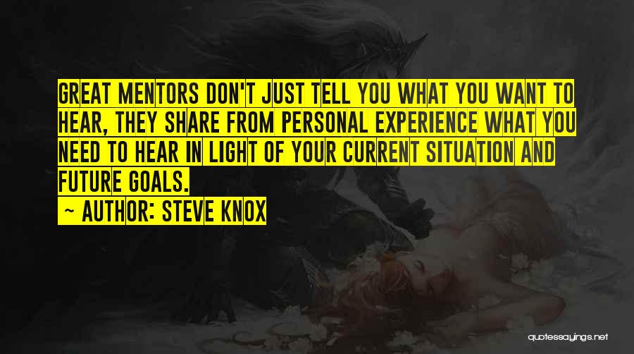 Steve Knox Quotes: Great Mentors Don't Just Tell You What You Want To Hear, They Share From Personal Experience What You Need To