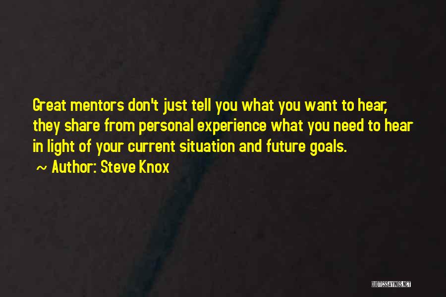 Steve Knox Quotes: Great Mentors Don't Just Tell You What You Want To Hear, They Share From Personal Experience What You Need To