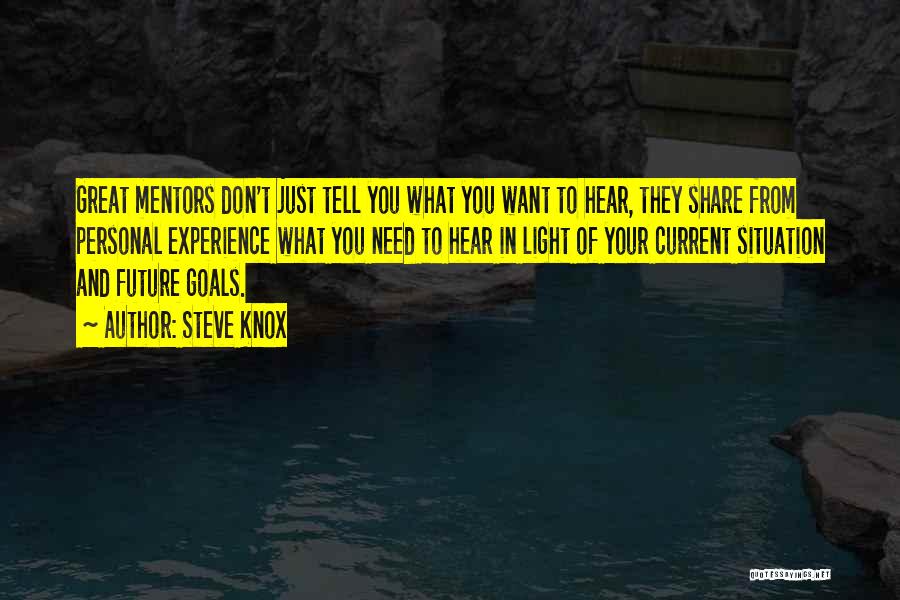 Steve Knox Quotes: Great Mentors Don't Just Tell You What You Want To Hear, They Share From Personal Experience What You Need To