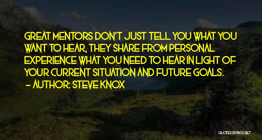 Steve Knox Quotes: Great Mentors Don't Just Tell You What You Want To Hear, They Share From Personal Experience What You Need To