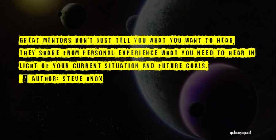 Steve Knox Quotes: Great Mentors Don't Just Tell You What You Want To Hear, They Share From Personal Experience What You Need To