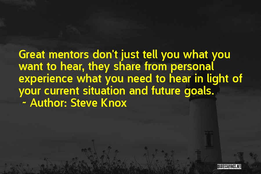 Steve Knox Quotes: Great Mentors Don't Just Tell You What You Want To Hear, They Share From Personal Experience What You Need To