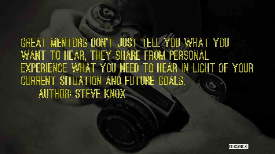 Steve Knox Quotes: Great Mentors Don't Just Tell You What You Want To Hear, They Share From Personal Experience What You Need To