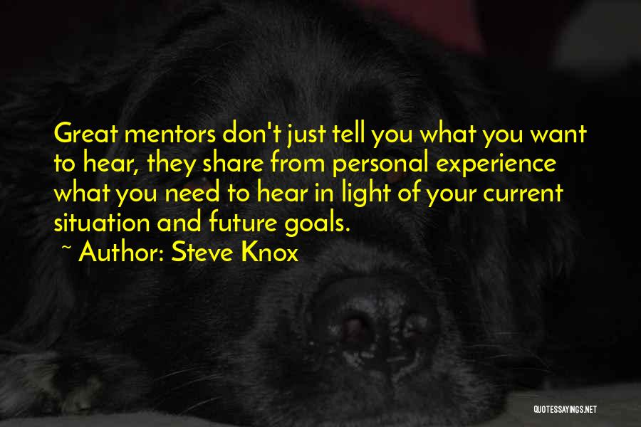 Steve Knox Quotes: Great Mentors Don't Just Tell You What You Want To Hear, They Share From Personal Experience What You Need To