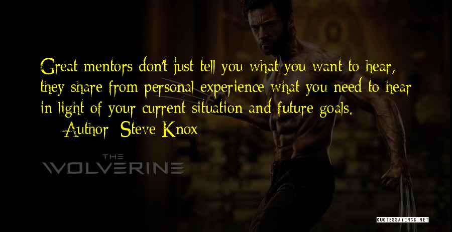 Steve Knox Quotes: Great Mentors Don't Just Tell You What You Want To Hear, They Share From Personal Experience What You Need To