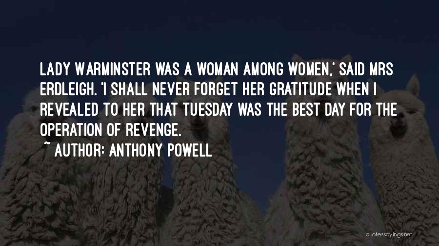 Anthony Powell Quotes: Lady Warminster Was A Woman Among Women,' Said Mrs Erdleigh. 'i Shall Never Forget Her Gratitude When I Revealed To