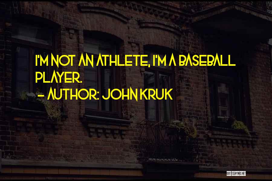 John Kruk Quotes: I'm Not An Athlete, I'm A Baseball Player.